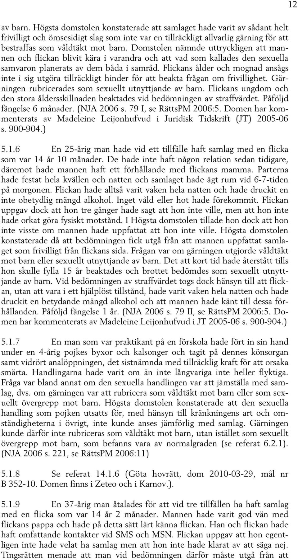 Flickans ålder och mognad ansågs inte i sig utgöra tillräckligt hinder för att beakta frågan om frivillighet. Gärningen rubricerades som sexuellt utnyttjande av barn.