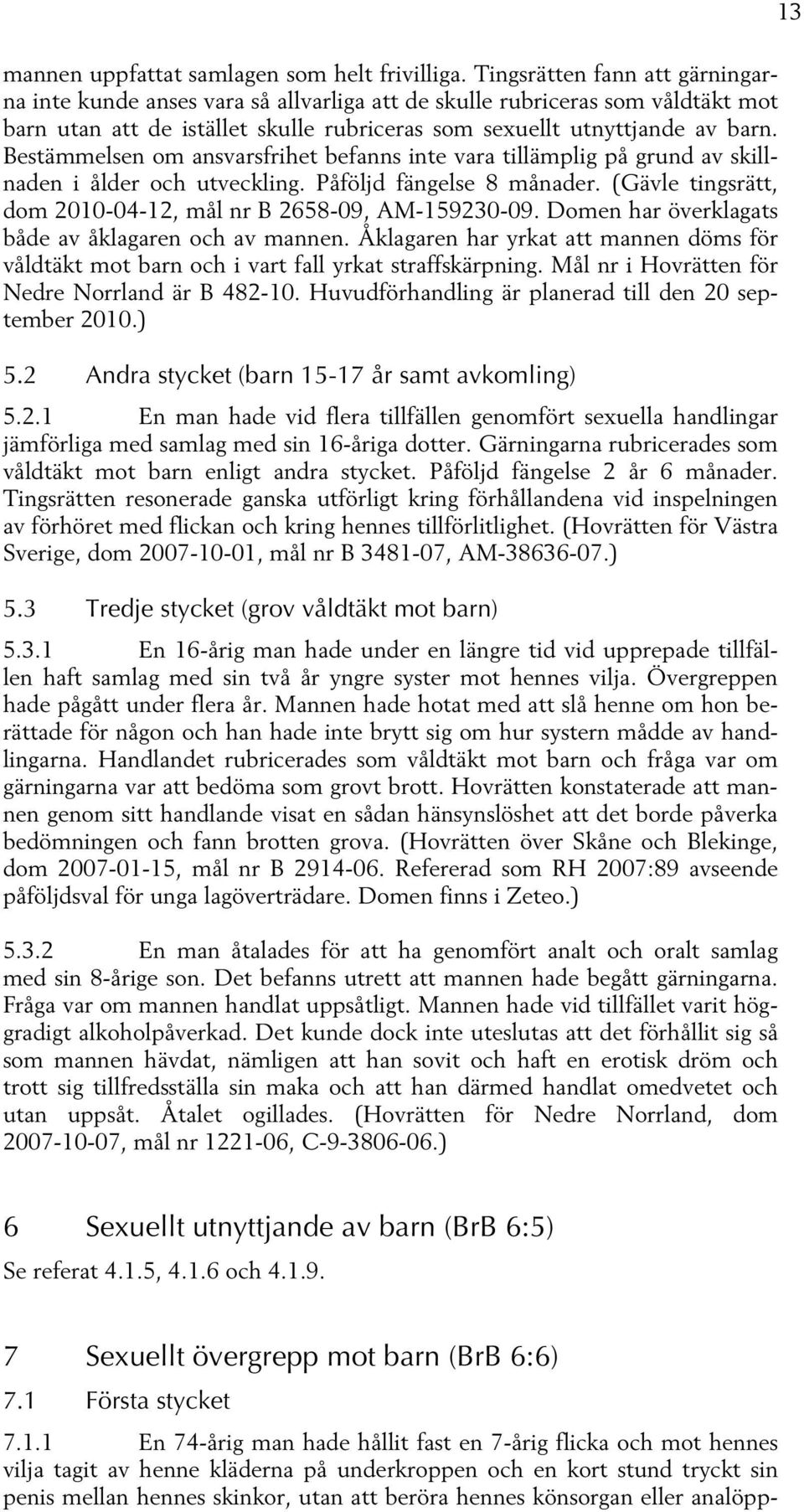 Bestämmelsen om ansvarsfrihet befanns inte vara tillämplig på grund av skillnaden i ålder och utveckling. Påföljd fängelse 8 månader. (Gävle tingsrätt, dom 2010-04-12, mål nr B 2658-09, AM-159230-09.