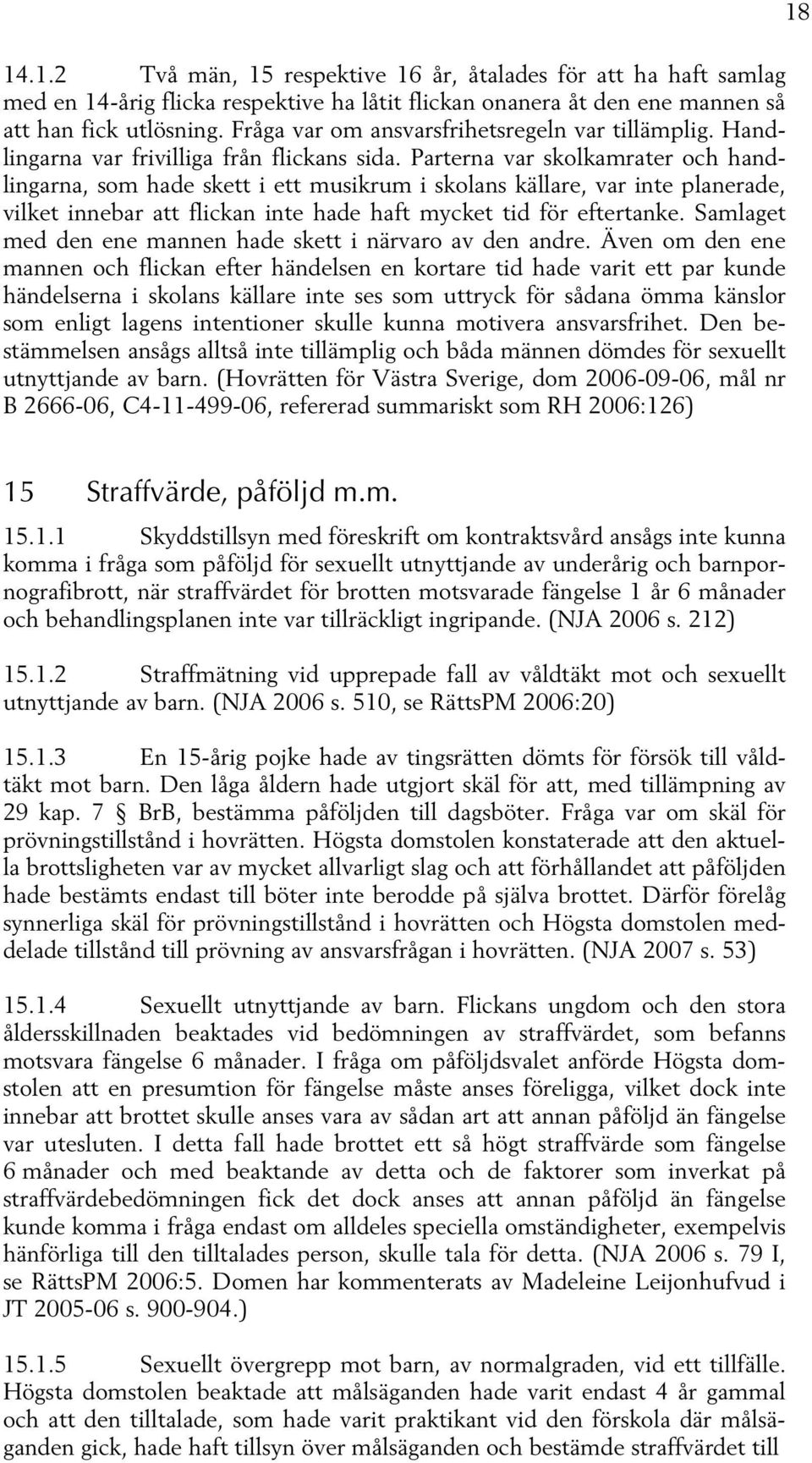 Parterna var skolkamrater och handlingarna, som hade skett i ett musikrum i skolans källare, var inte planerade, vilket innebar att flickan inte hade haft mycket tid för eftertanke.