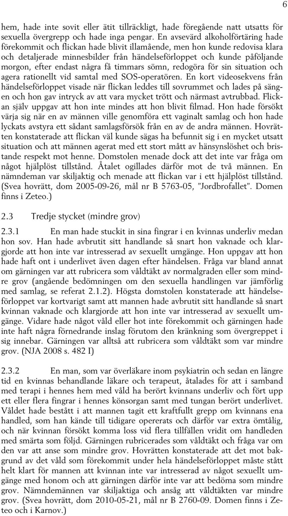 endast några få timmars sömn, redogöra för sin situation och agera rationellt vid samtal med SOS-operatören.