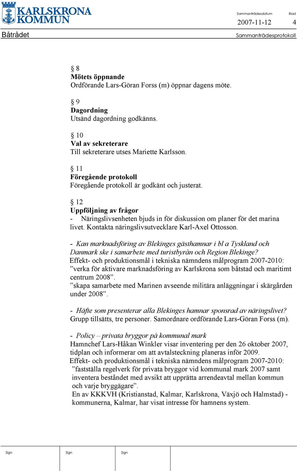 Kontakta näringslivsutvecklare Karl-Axel Ottosson. - Kan marknadsföring av Blekinges gästhamnar i bl a Tyskland och Danmark ske i samarbete med turistbyrån och Region Blekinge?