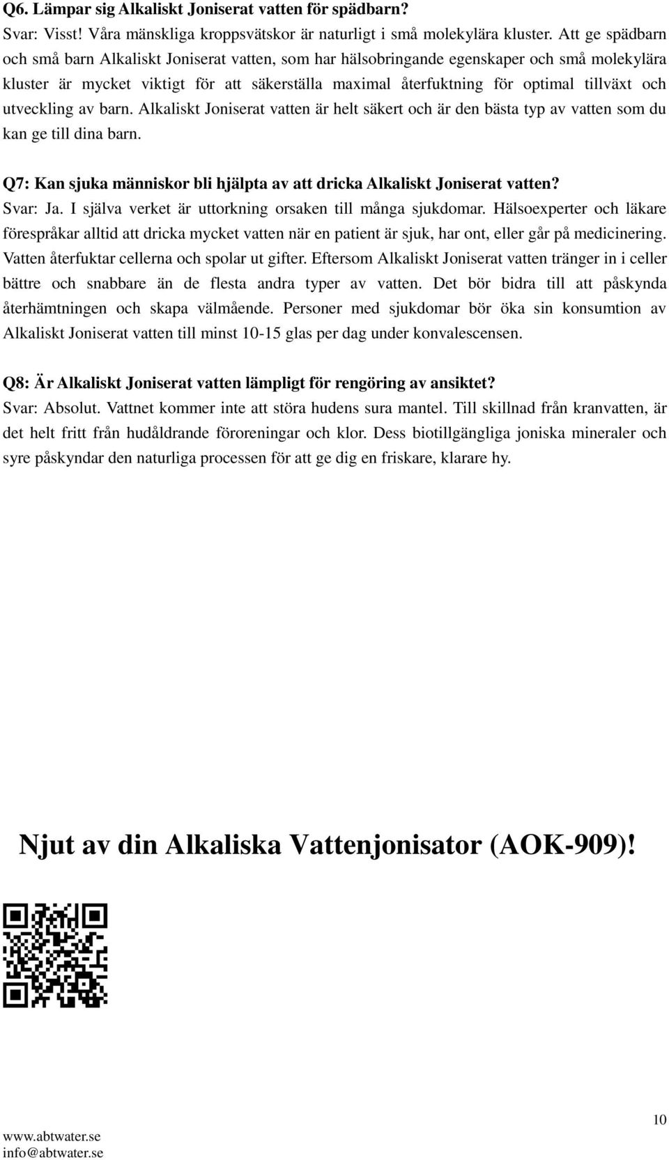 och utveckling av barn. Alkaliskt Joniserat vatten är helt säkert och är den bästa typ av vatten som du kan ge till dina barn.