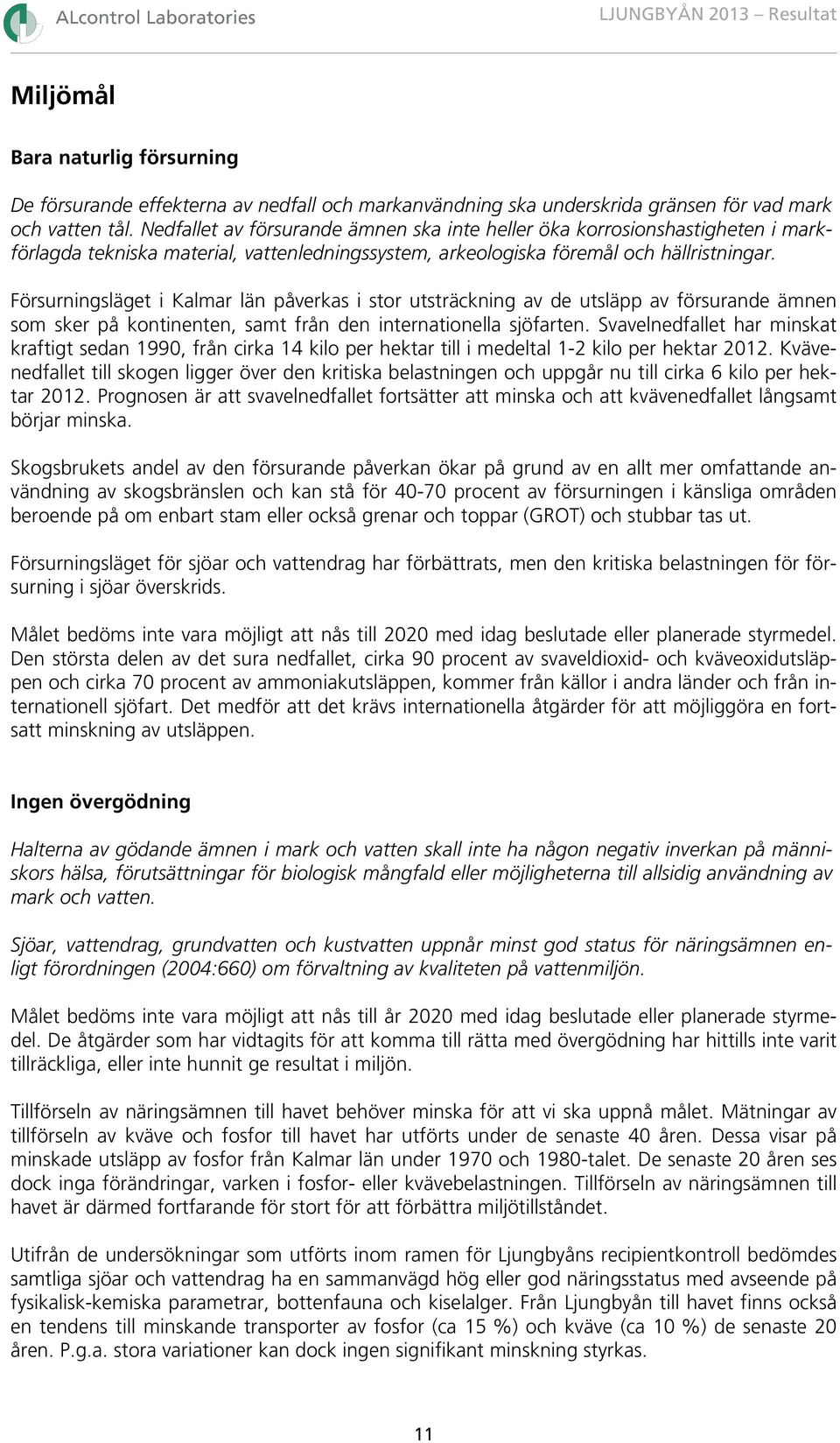 Försurningsläget i Kalmar län påverkas i stor utsträckning av de utsläpp av försurande ämnen som sker på kontinenten, samt från den internationella sjöfarten.