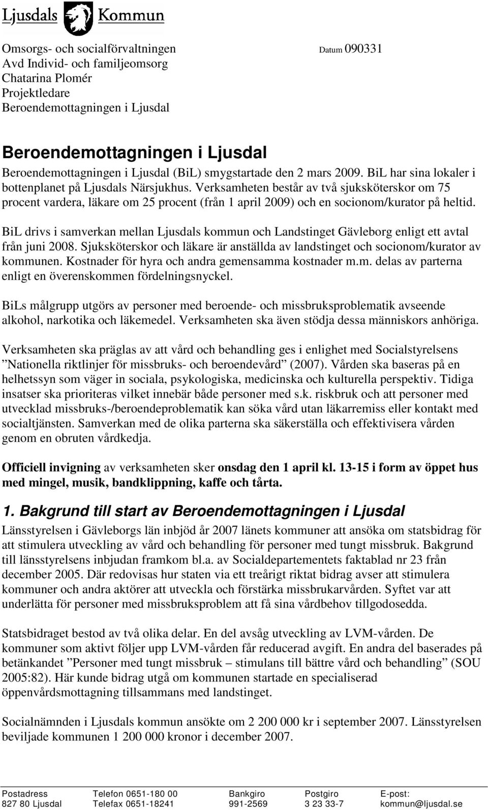 Verksamheten består av två sjuksköterskor om 75 procent vardera, läkare om 25 procent (från 1 april 2009) och en socionom/kurator på heltid.