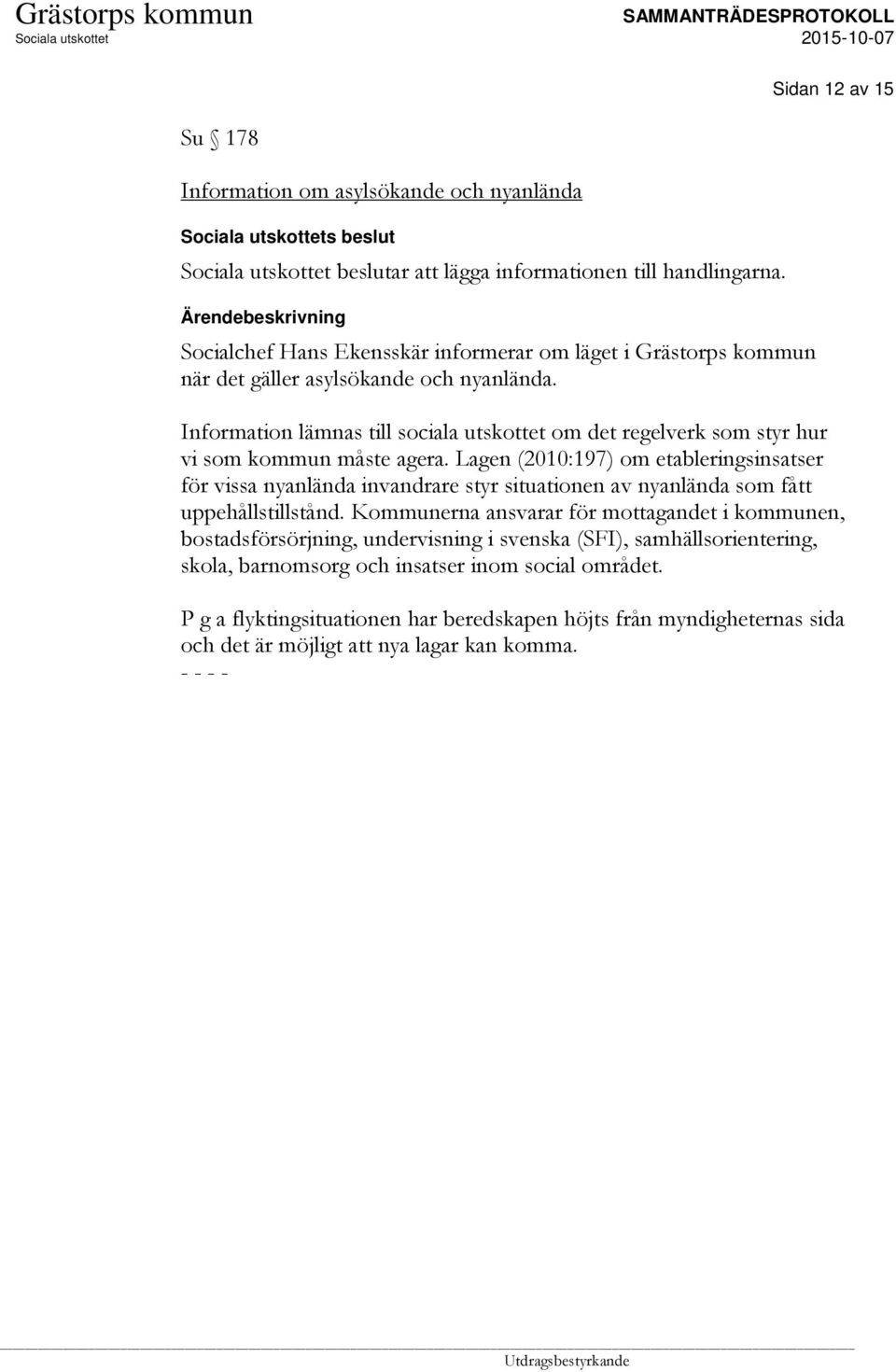 Information lämnas till sociala utskottet om det regelverk som styr hur vi som kommun måste agera.