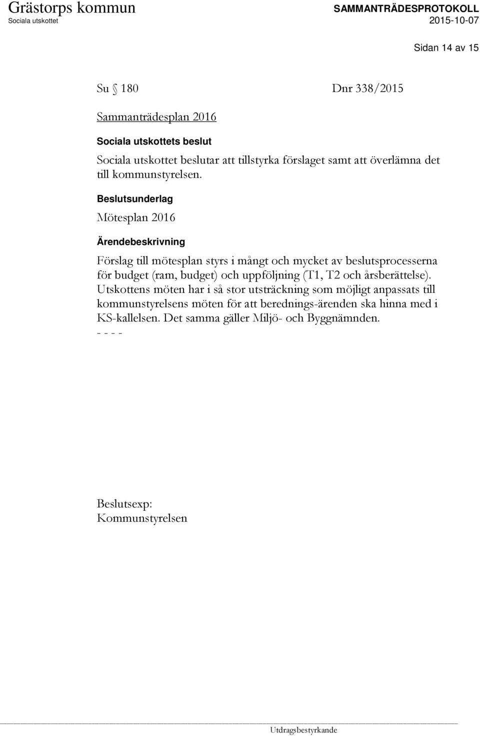 Beslutsunderlag Mötesplan 2016 Förslag till mötesplan styrs i mångt och mycket av beslutsprocesserna för budget (ram, budget) och