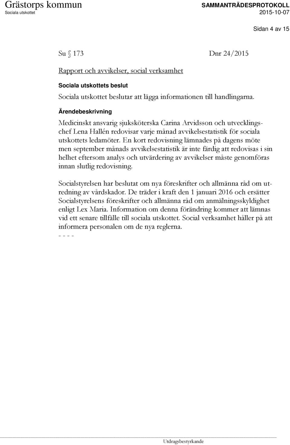 En kort redovisning lämnades på dagens möte men september månads avvikelsestatistik är inte färdig att redovisas i sin helhet eftersom analys och utvärdering av avvikelser måste genomföras innan