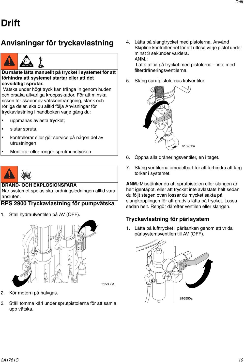 För att minska risken för skador av vätskeinträngning, stänk och rörliga delar, ska du alltid följa Anvisningar för tryckavlastning i handboken varje gång du: uppmanas avlasta trycket; slutar spruta,