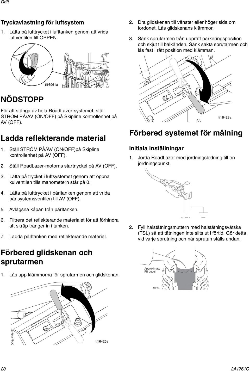 ti16961a NÖDSTOPP För att stänga av hela RoadLazer-systemet, ställ STRÖM PÅ/AV (ON/OFF) på Skipline kontrollenhet på AV (OFF). Ladda reflekterande material 1.