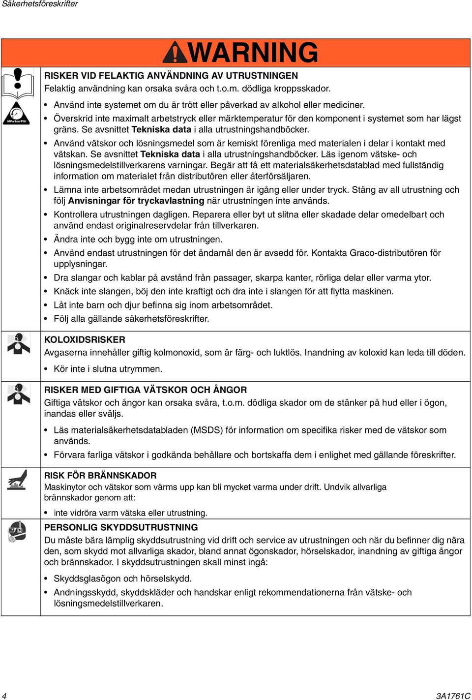 Se avsnittet Tekniska data i alla utrustningshandböcker. Använd vätskor och lösningsmedel som är kemiskt förenliga med materialen i delar i kontakt med vätskan.