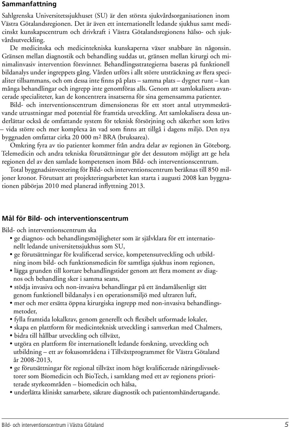 De medicinska och medicintekniska kunskaperna växer snabbare än någonsin. Gränsen mellan diagnostik och behandling suddas ut, gränsen mellan kirurgi och minimalinvasiv intervention försvinner.