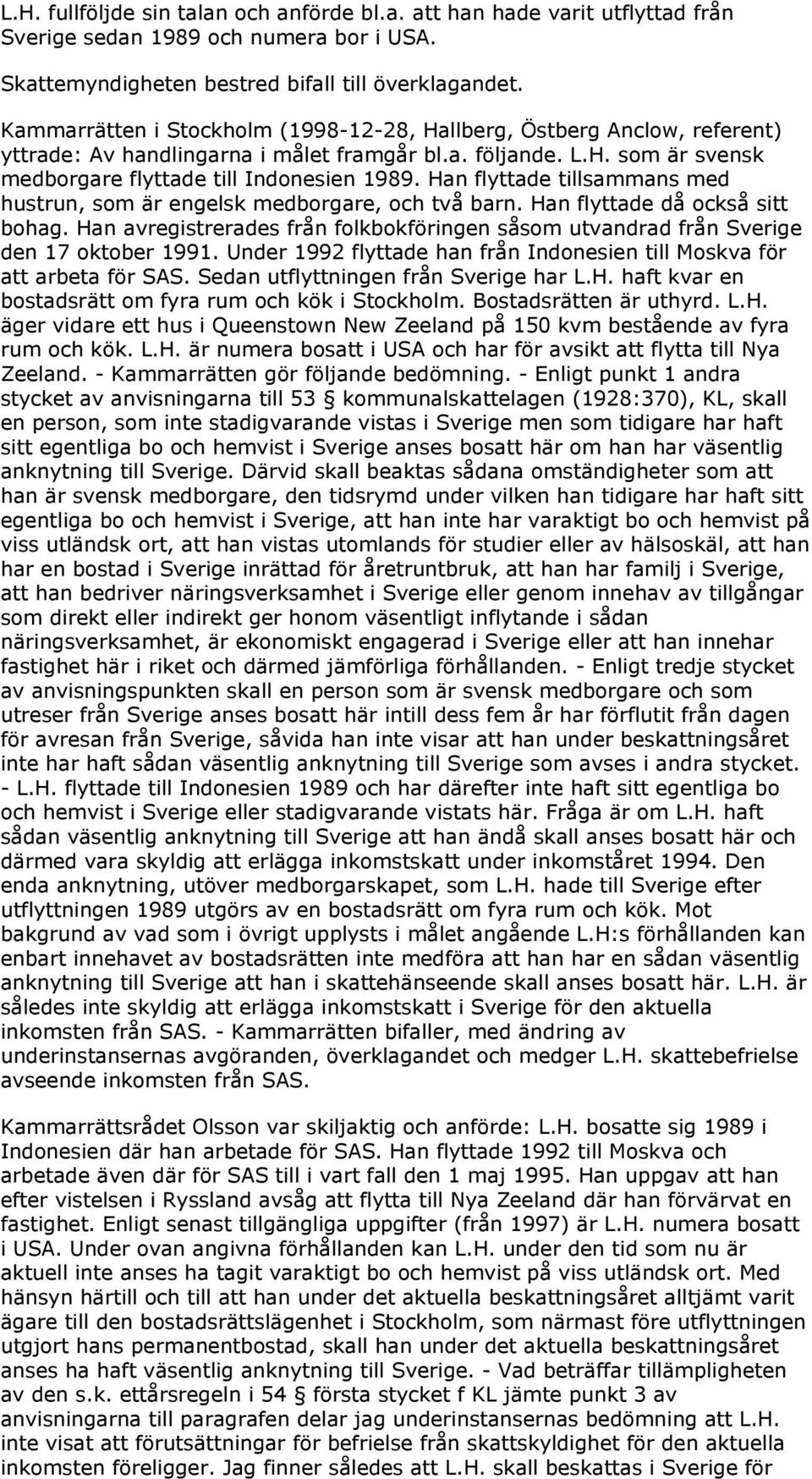 Han flyttade tillsammans med hustrun, som är engelsk medborgare, och två barn. Han flyttade då också sitt bohag.