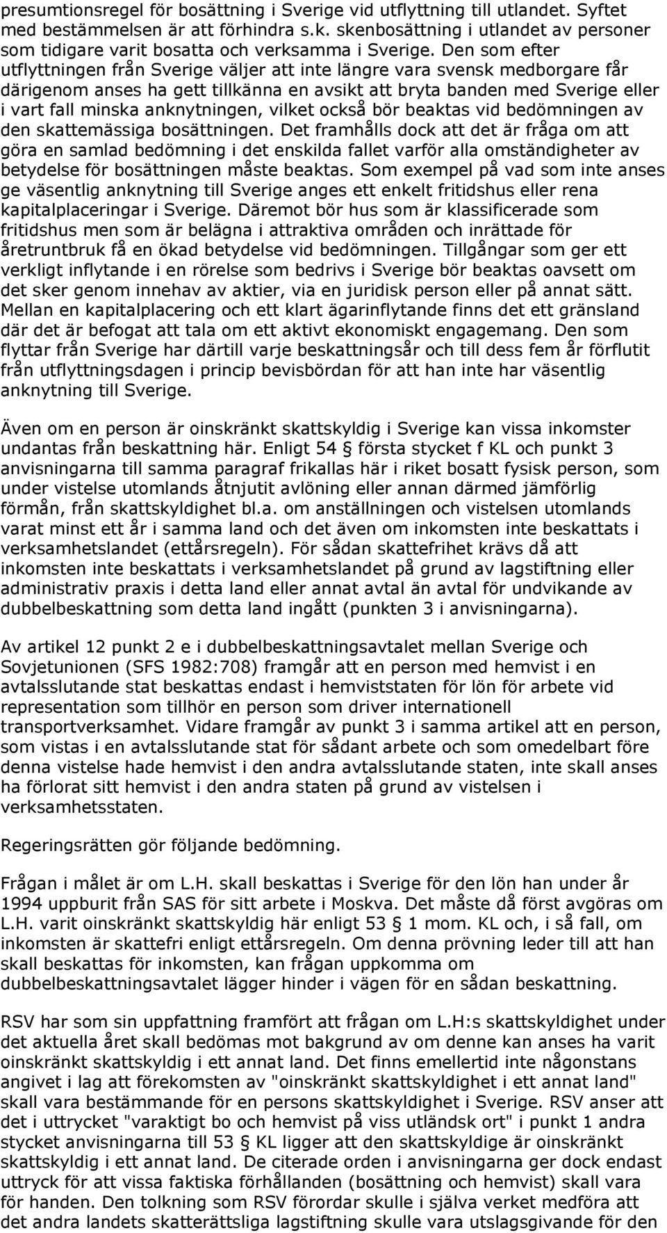 Den som efter utflyttningen från Sverige väljer att inte längre vara svensk medborgare får därigenom anses ha gett tillkänna en avsikt att bryta banden med Sverige eller i vart fall minska