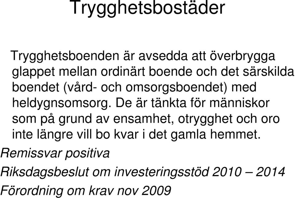 De är tänkta för människor som på grund av ensamhet, otrygghet och oro inte längre vill bo