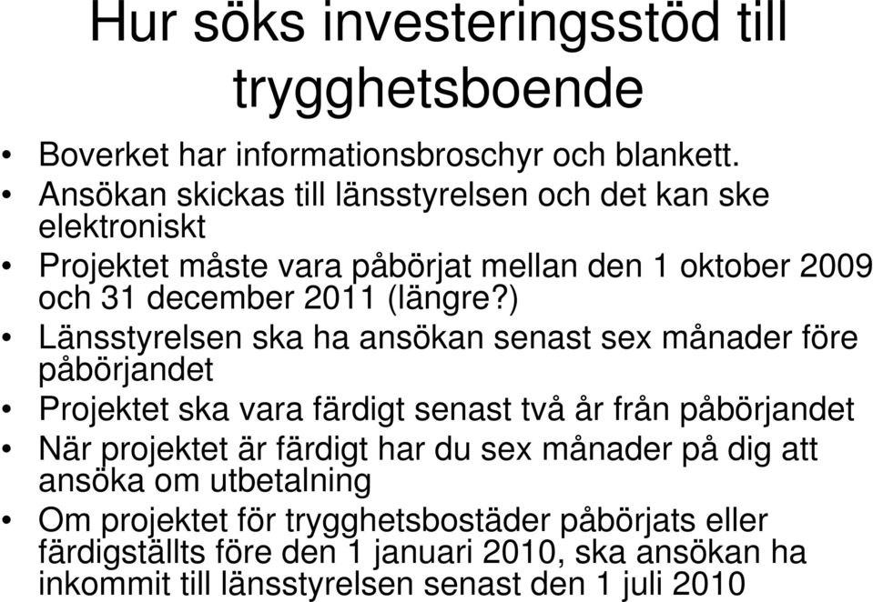 ) Länsstyrelsen ska ha ansökan senast sex månader före påbörjandet Projektet ska vara färdigt senast två år från påbörjandet När projektet är färdigt