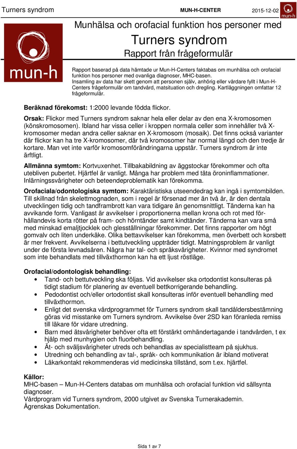 Kartläggningen omfattar frågeformulär. Beräknad förekomst: : levande födda flickor. Orsak: Flickor med Turners syndrom saknar hela eller delar av den ena X-kromosomen (könskromosomen).