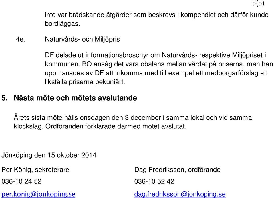 BO ansåg det vara obalans mellan värdet på priserna, men han uppmanades av DF att inkomma med till exempel ett medborgarförslag att likställa priserna pekuniärt. 5.