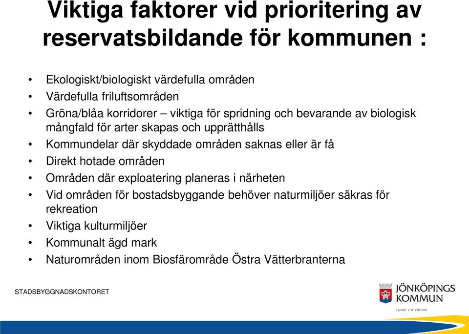 områden saknas eller är få Direkt hotade områden Områden där exploatering planeras i närheten Vid områden för bostadsbyggande behöver