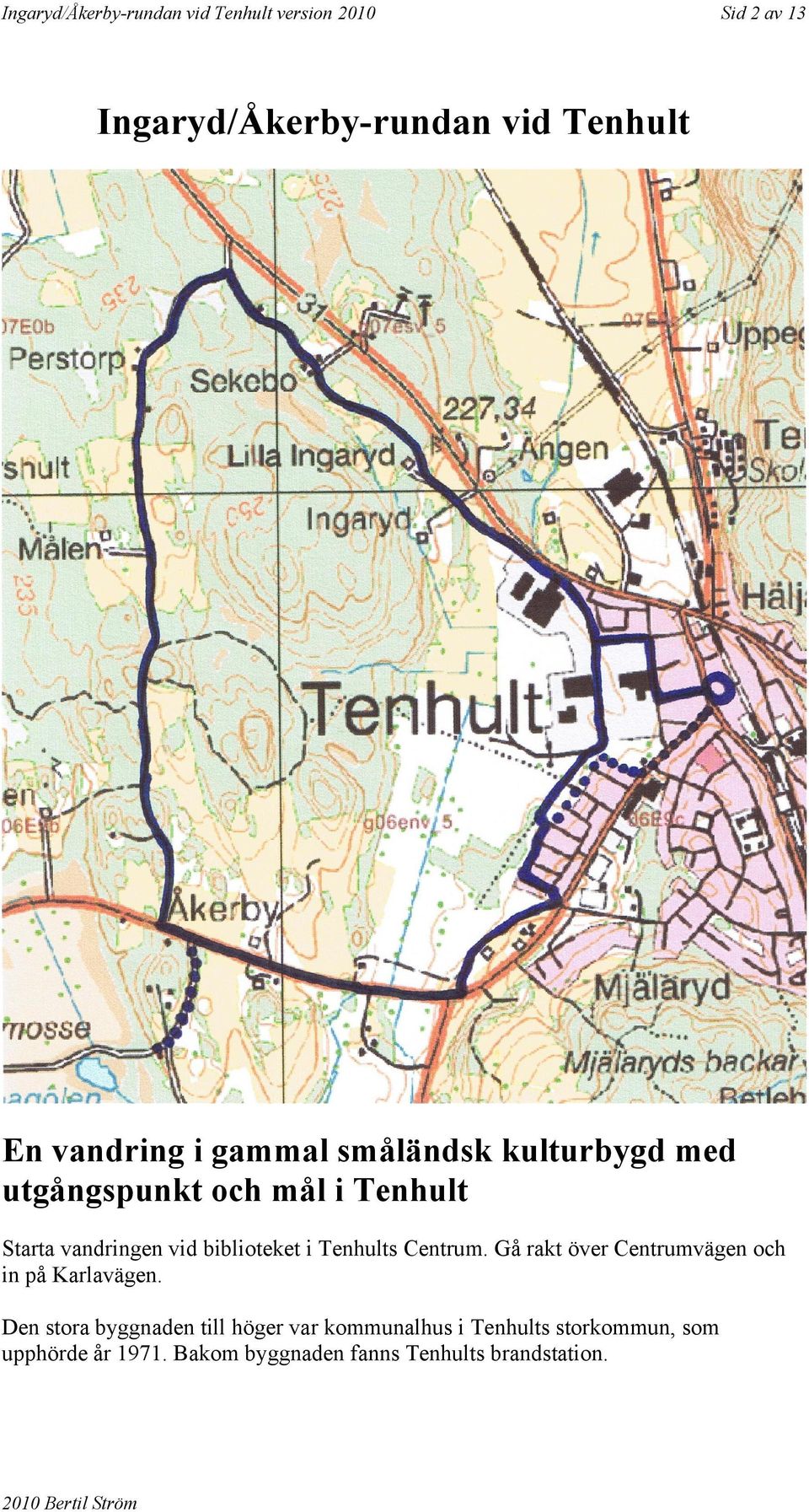 Gå rakt över Centrumvägen och in på Karlavägen.