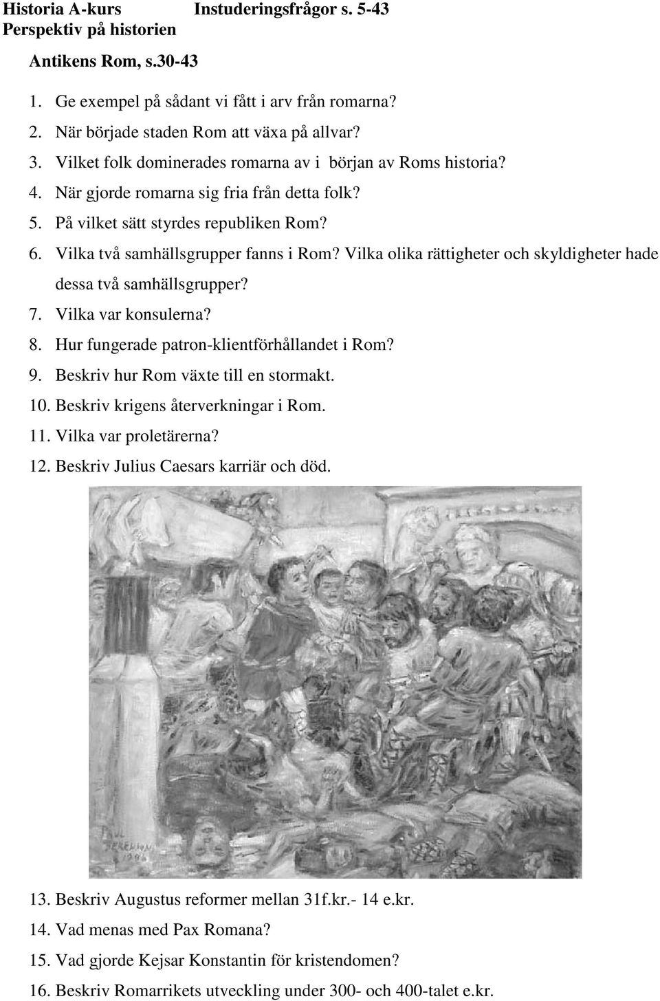 Vilka olika rättigheter och skyldigheter hade dessa två samhällsgrupper? 7. Vilka var konsulerna? 8. Hur fungerade patron-klientförhållandet i Rom? 9. Beskriv hur Rom växte till en stormakt. 10.