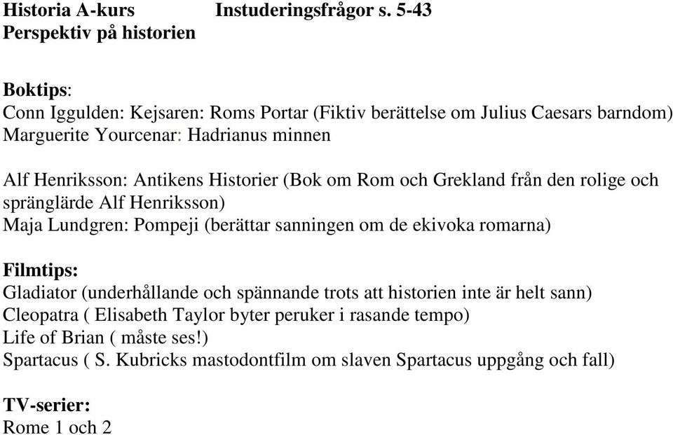 sanningen om de ekivoka romarna) Filmtips: Gladiator (underhållande och spännande trots att historien inte är helt sann) Cleopatra ( Elisabeth