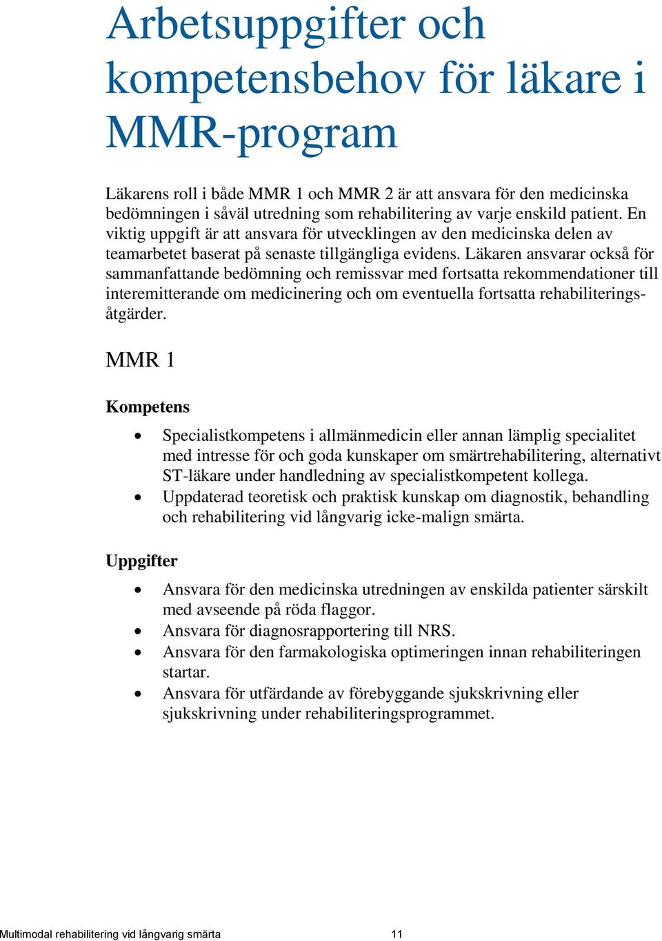 Läkaren ansvarar också för sammanfattande bedömning och remissvar med fortsatta rekommendationer till interemitterande om medicinering och om eventuella fortsatta rehabiliteringsåtgärder.