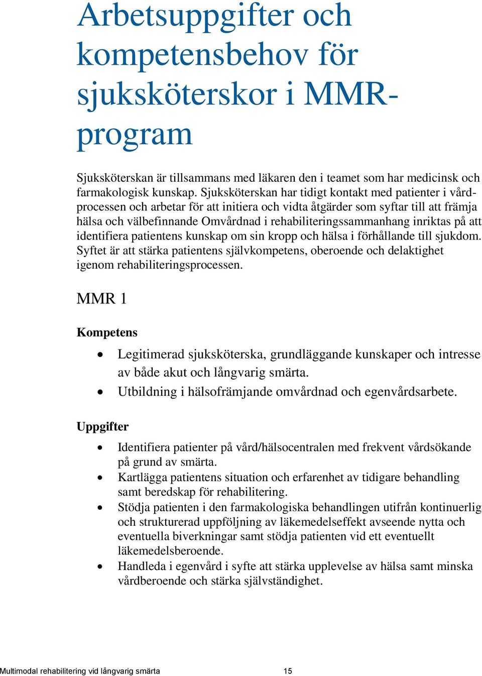 rehabiliteringssammanhang inriktas på att identifiera patientens kunskap om sin kropp och hälsa i förhållande till sjukdom.