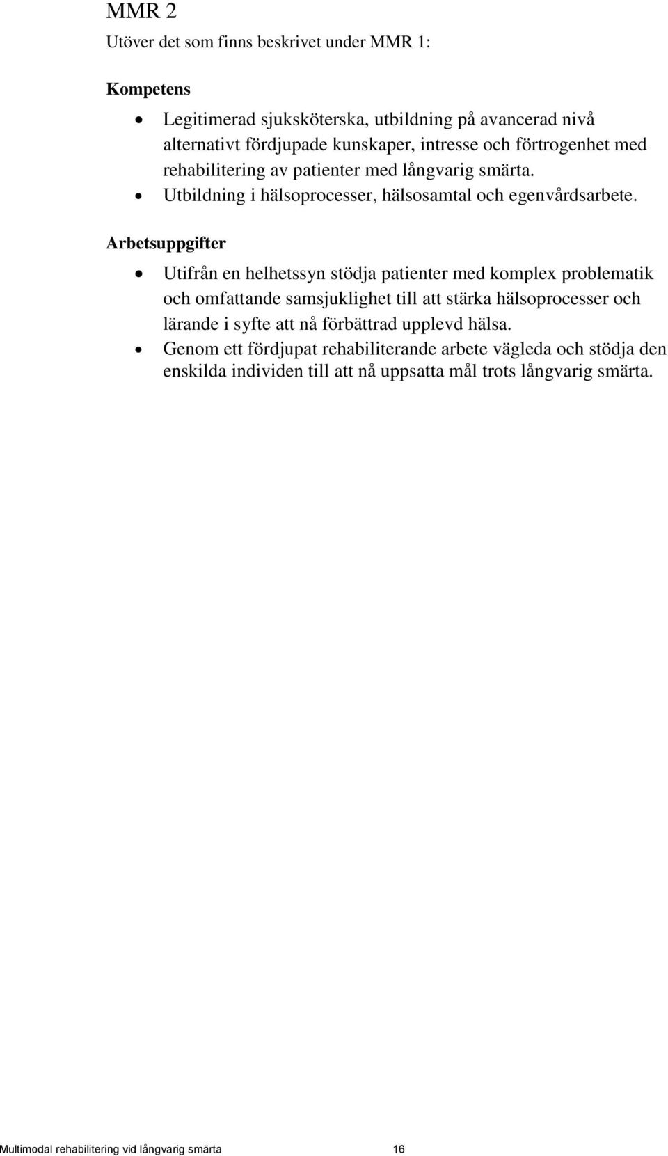 Arbetsuppgifter Utifrån en helhetssyn stödja patienter med komplex problematik och omfattande samsjuklighet till att stärka hälsoprocesser och lärande i syfte att