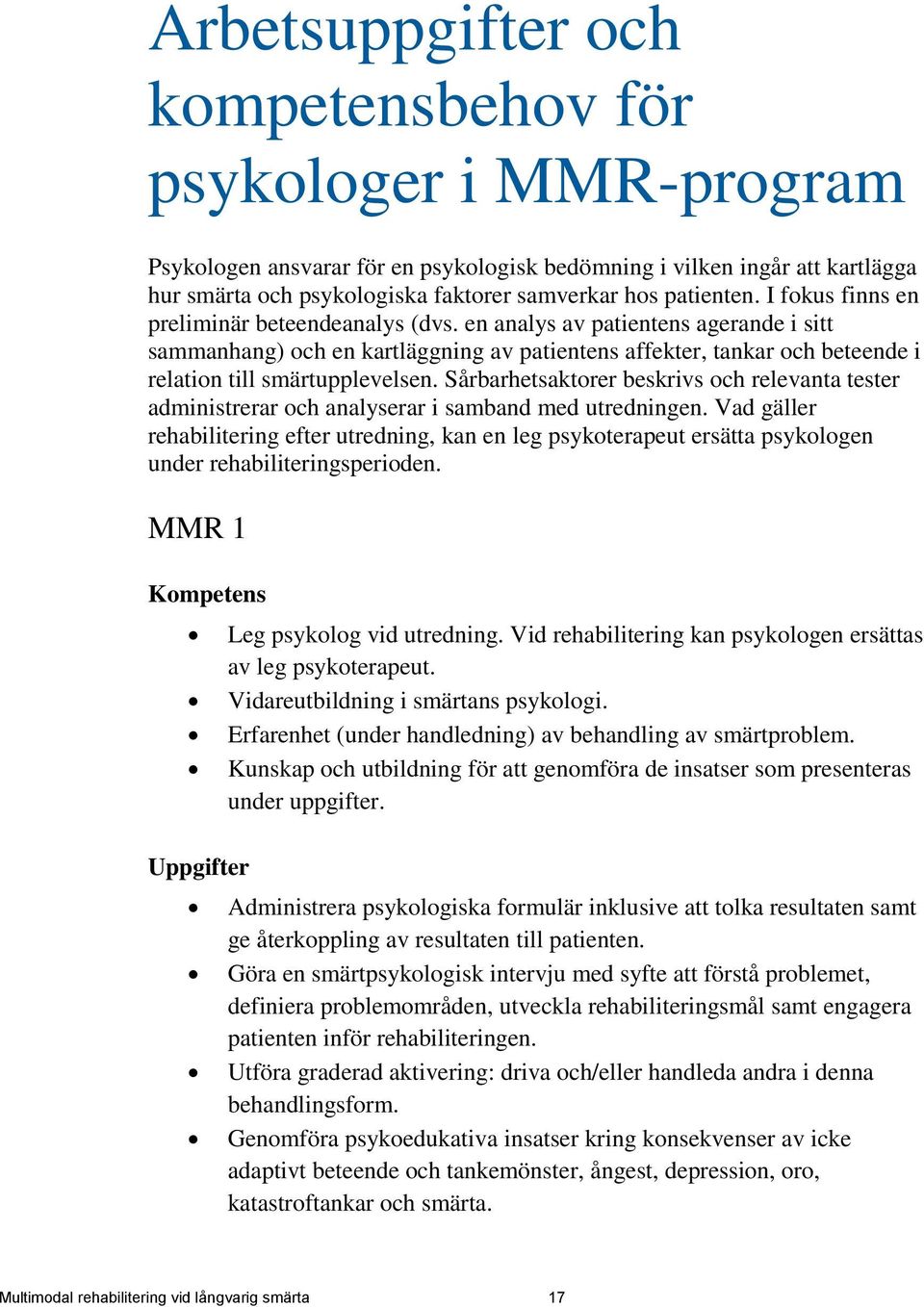 en analys av patientens agerande i sitt sammanhang) och en kartläggning av patientens affekter, tankar och beteende i relation till smärtupplevelsen.