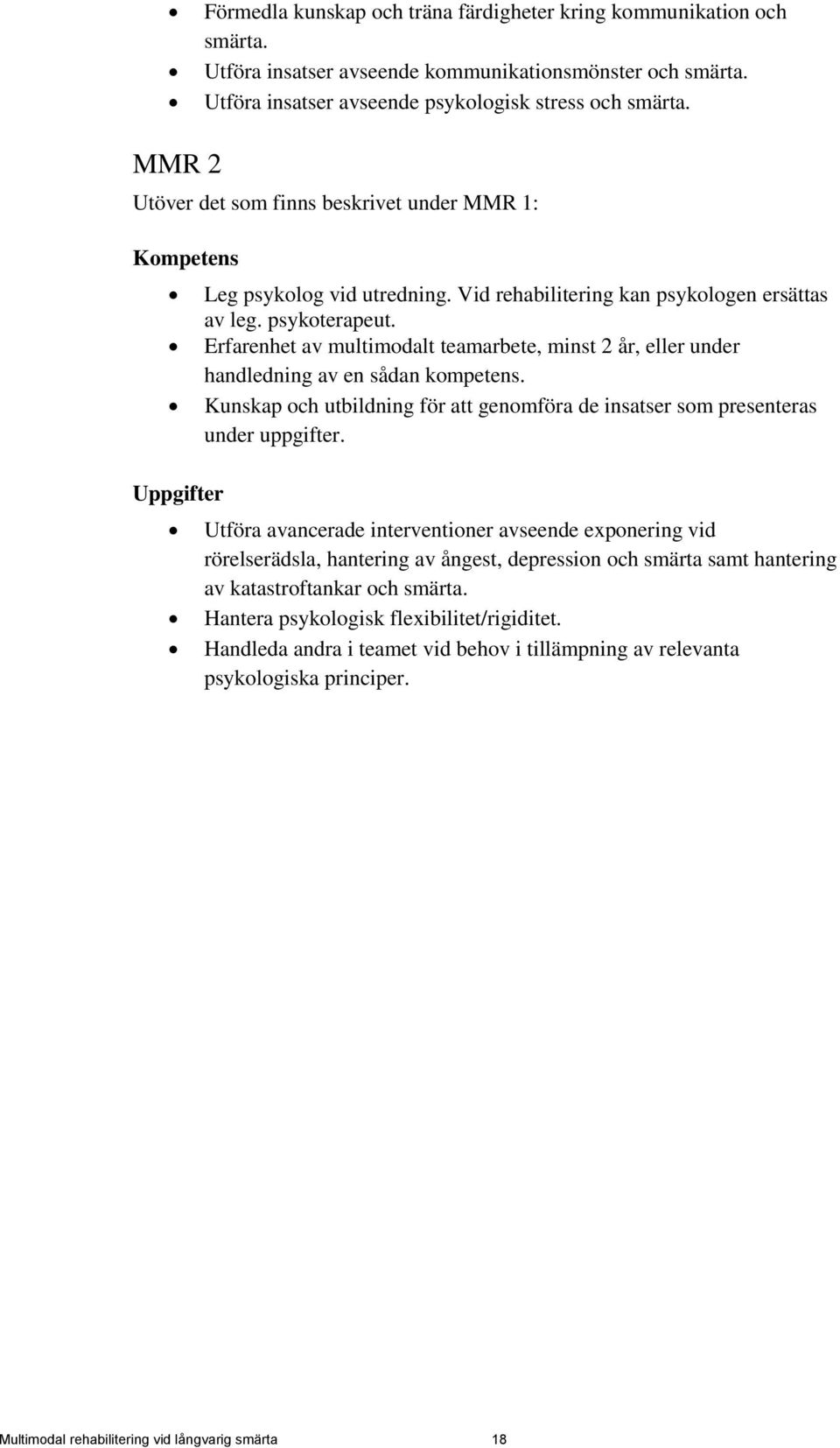 Erfarenhet av multimodalt teamarbete, minst 2 år, eller under handledning av en sådan kompetens. Kunskap och utbildning för att genomföra de insatser som presenteras under uppgifter.