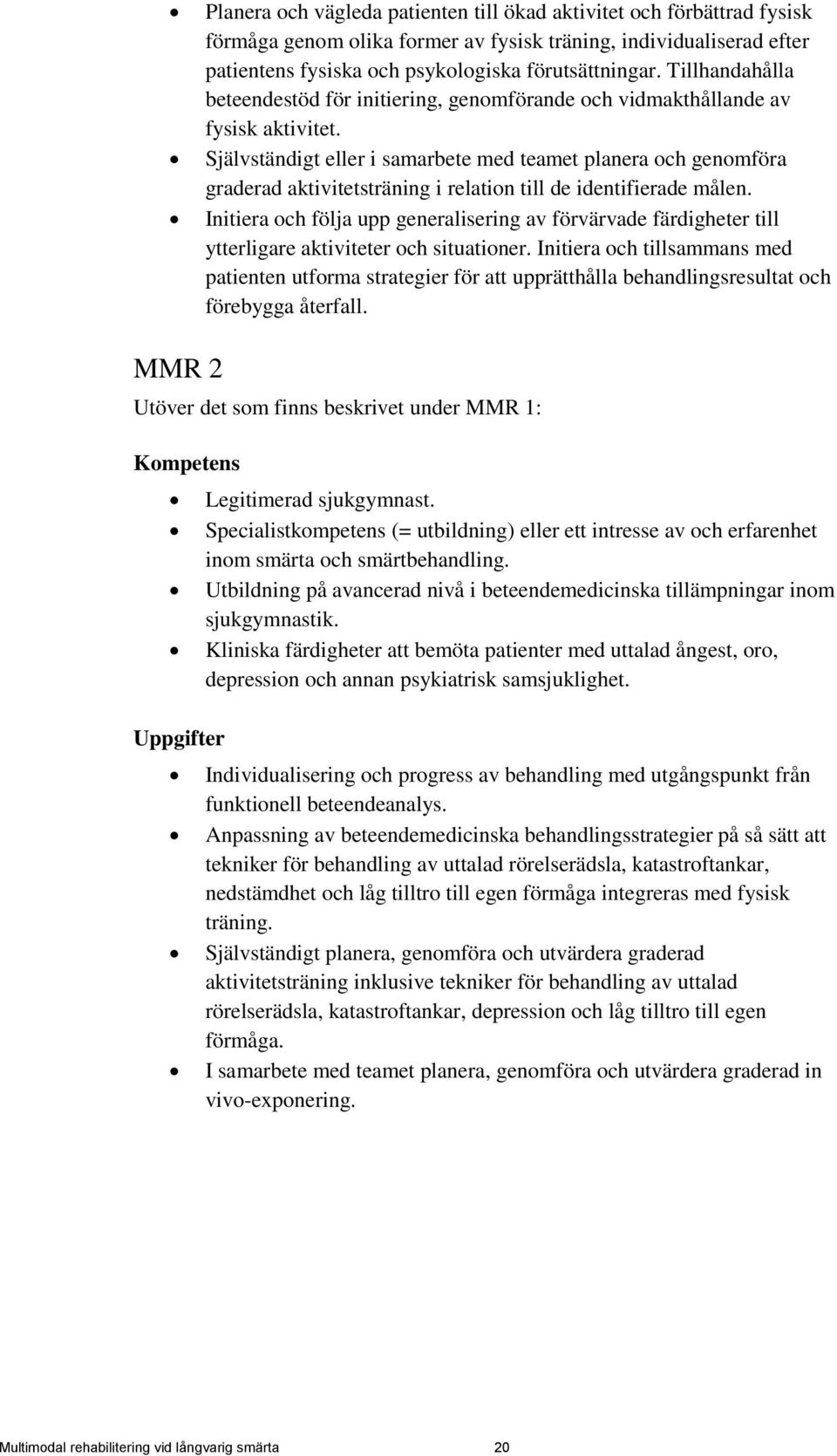 Självständigt eller i samarbete med teamet planera och genomföra graderad aktivitetsträning i relation till de identifierade målen.