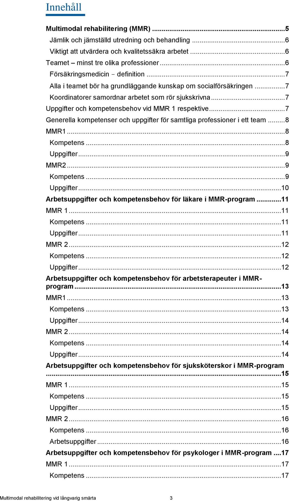 .. 7 Uppgifter och kompetensbehov vid MMR 1 respektive... 7 Generella kompetenser och uppgifter för samtliga professioner i ett team... 8 MMR1... 8... 8 Uppgifter... 9 MMR2... 9... 9 Uppgifter.