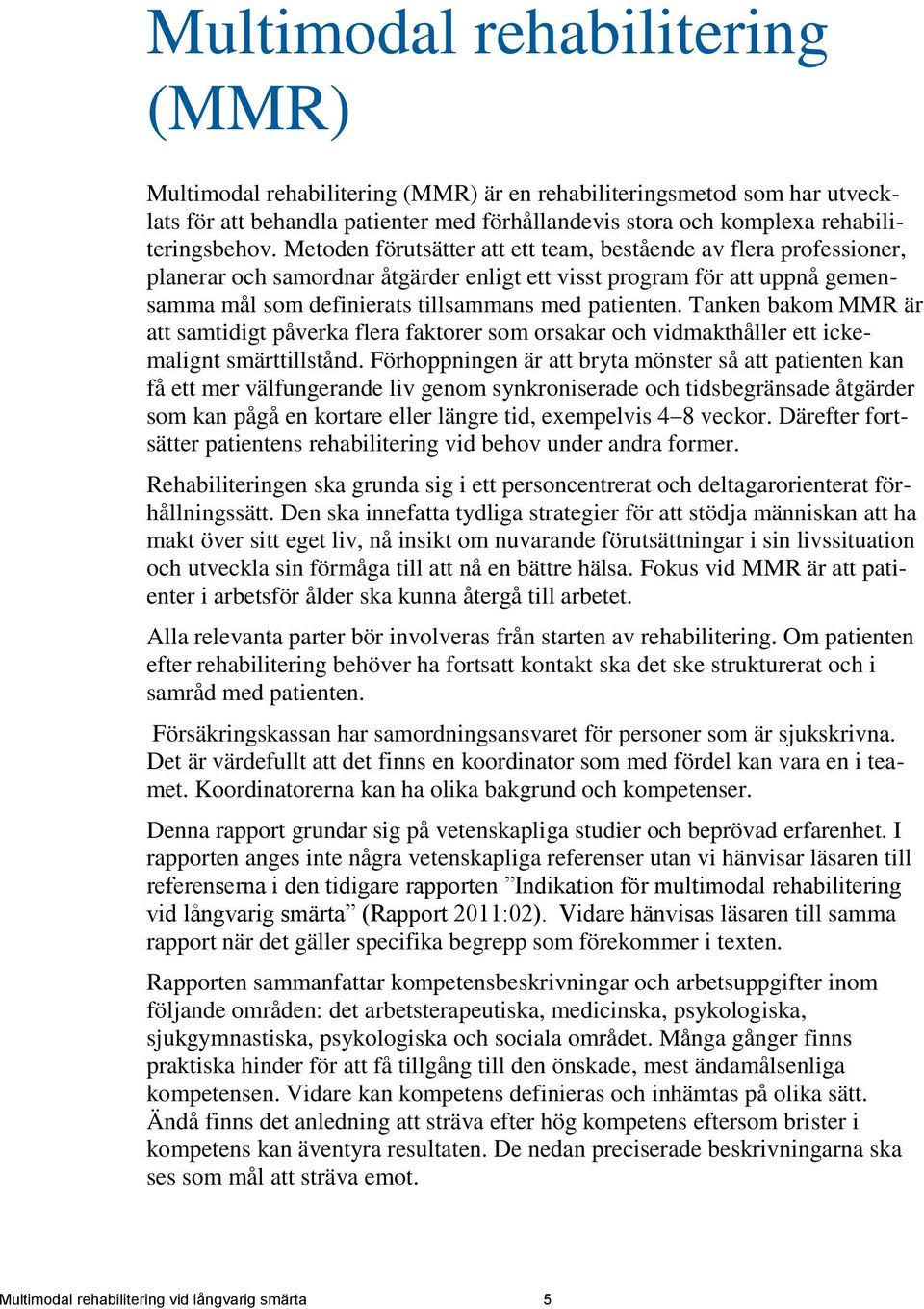 Tanken bakom MMR är att samtidigt påverka flera faktorer som orsakar och vidmakthåller ett ickemalignt smärttillstånd.