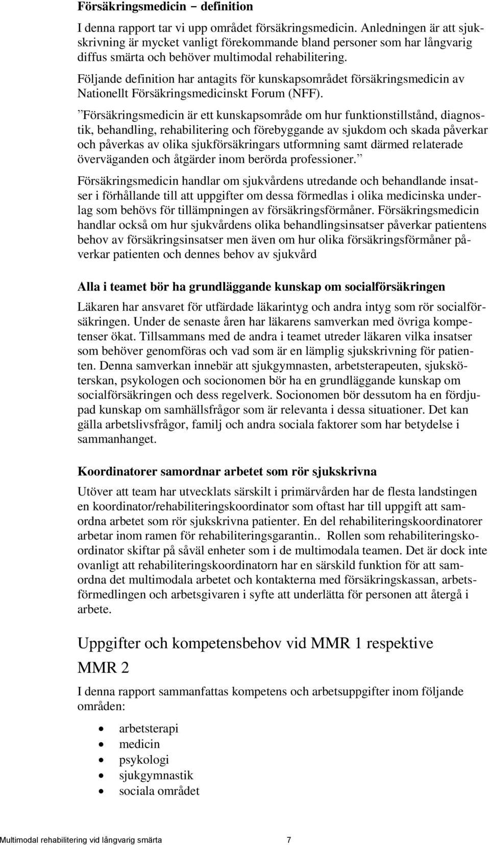 Följande definition har antagits för kunskapsområdet försäkringsmedicin av Nationellt Försäkringsmedicinskt Forum (NFF).