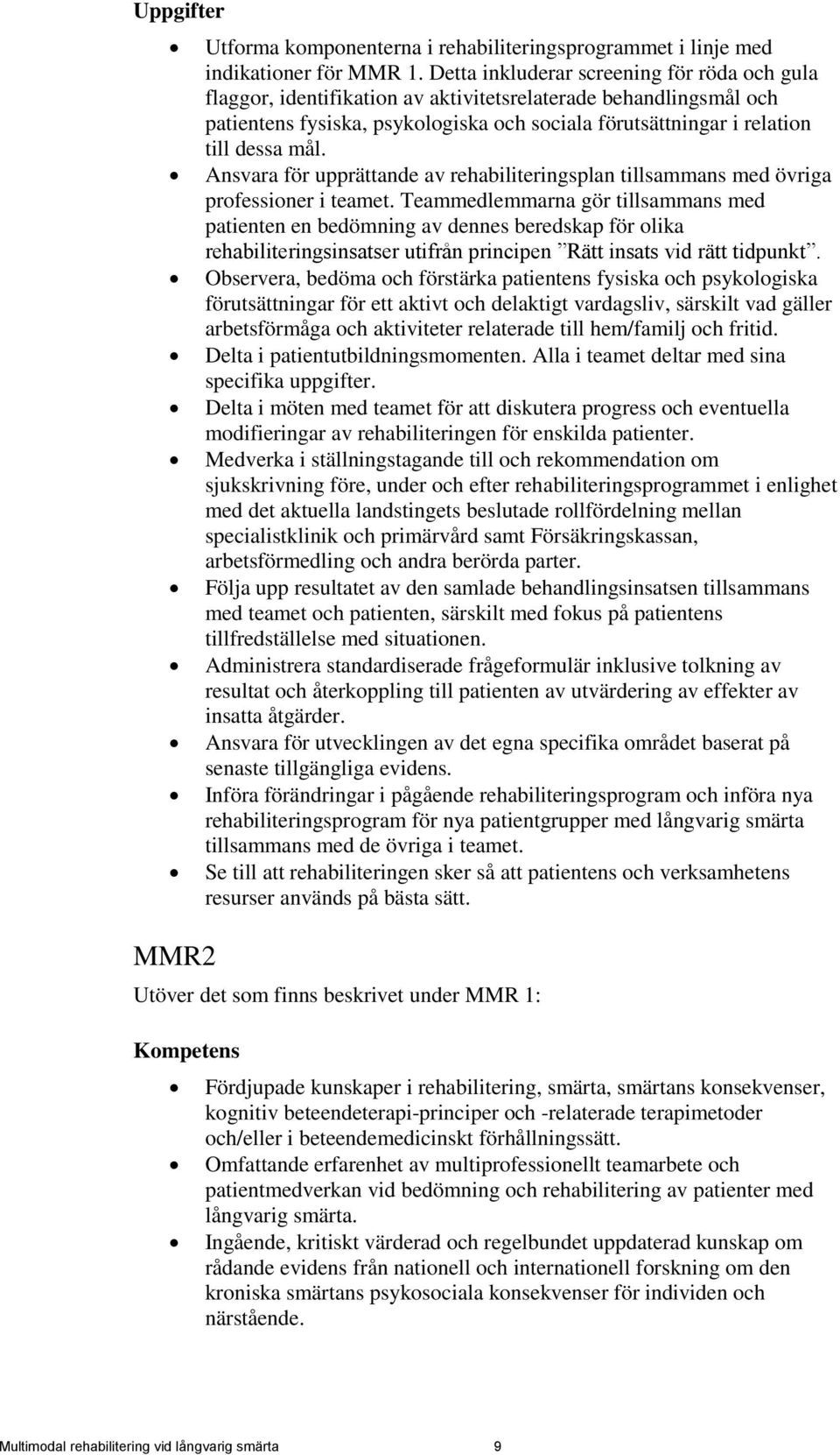Ansvara för upprättande av rehabiliteringsplan tillsammans med övriga professioner i teamet.