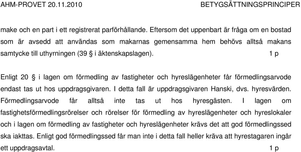 Enligt 20 i lagen om förmedling av fastigheter och hyreslägenheter får förmedlingsarvode endast tas ut hos uppdragsgivaren. I detta fall är uppdragsgivaren Hanski, dvs. hyresvärden.