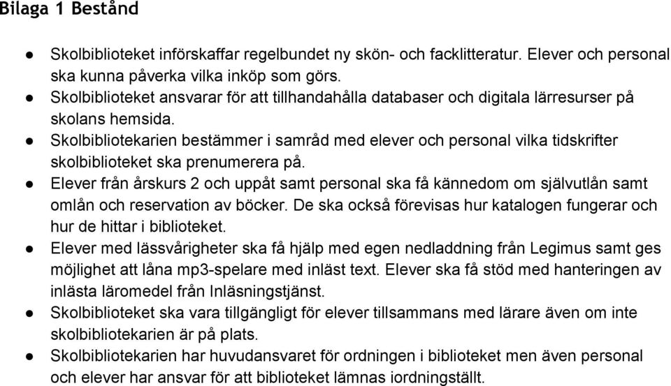 Skolbibliotekarien bestämmer i samråd med elever och personal vilka tidskrifter skolbiblioteket ska prenumerera på.