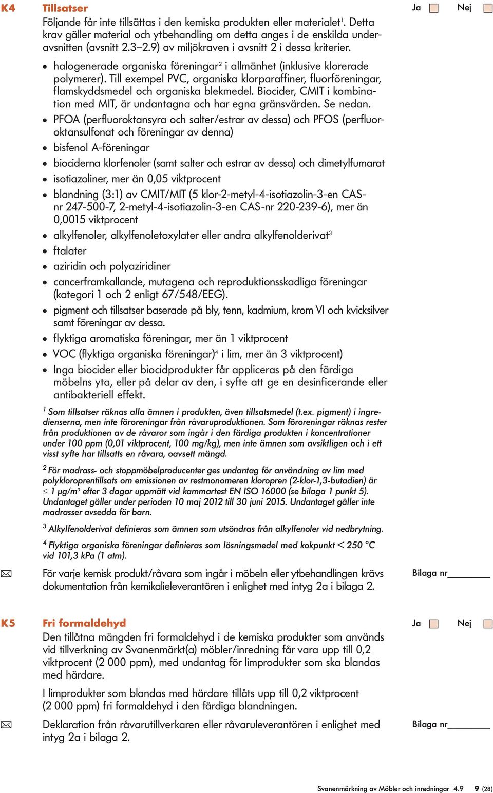 Till exempel PVC, organiska klorparaffiner, fluorföreningar, flamskyddsmedel och organiska blekmedel. Biocider, CMIT i kombination med MIT, är undantagna och har egna gränsvärden. Se nedan.