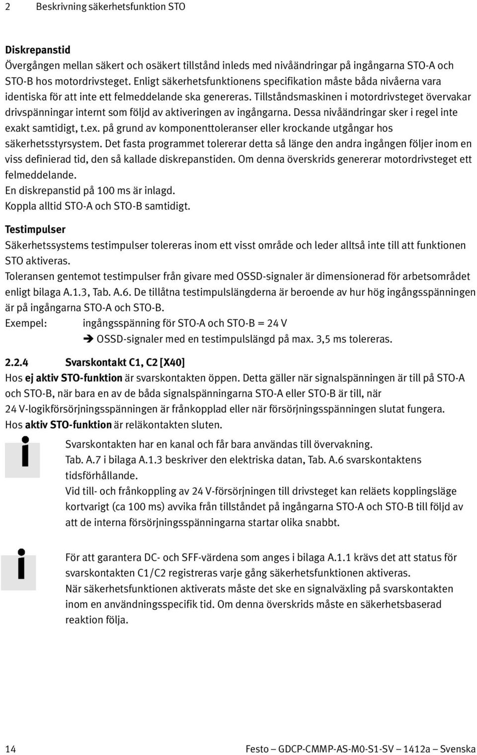 Tillståndsmaskinen i motordrivsteget övervakar drivspänningar internt som följd av aktiveringen av ingångarna. Dessa nivåändringar sker i regel inte exa