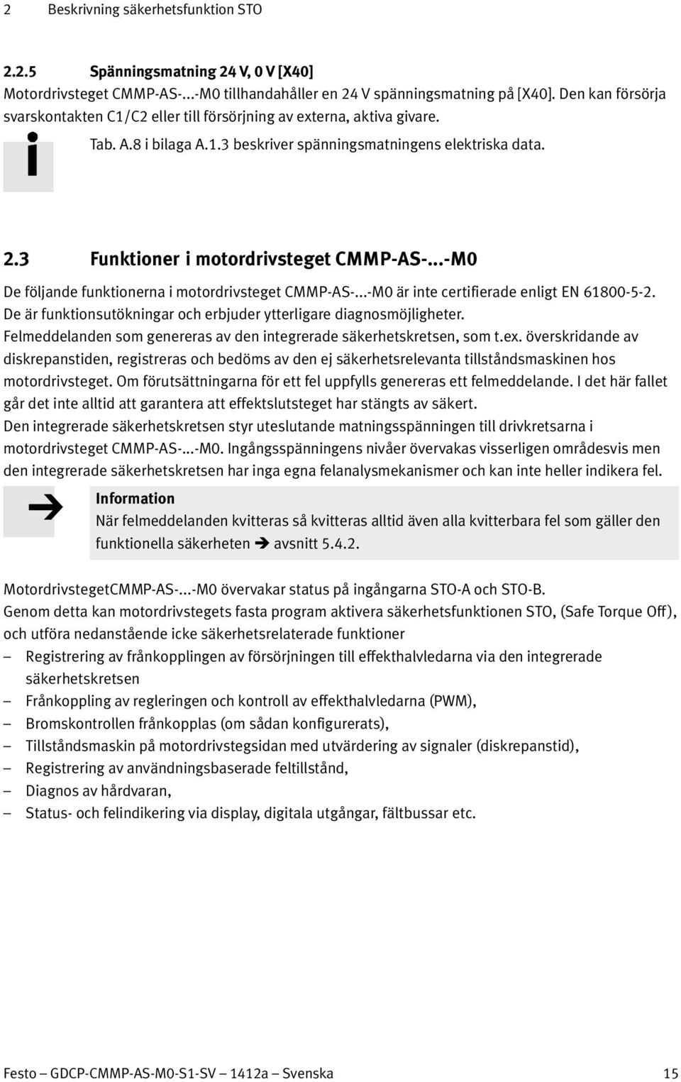 3 Funktioner i motordrivsteget CMMP-AS-...-M0 De följande funktionerna i motordrivsteget CMMP-AS-...-M0 är inte certifierade enligt EN 61800-5-2.