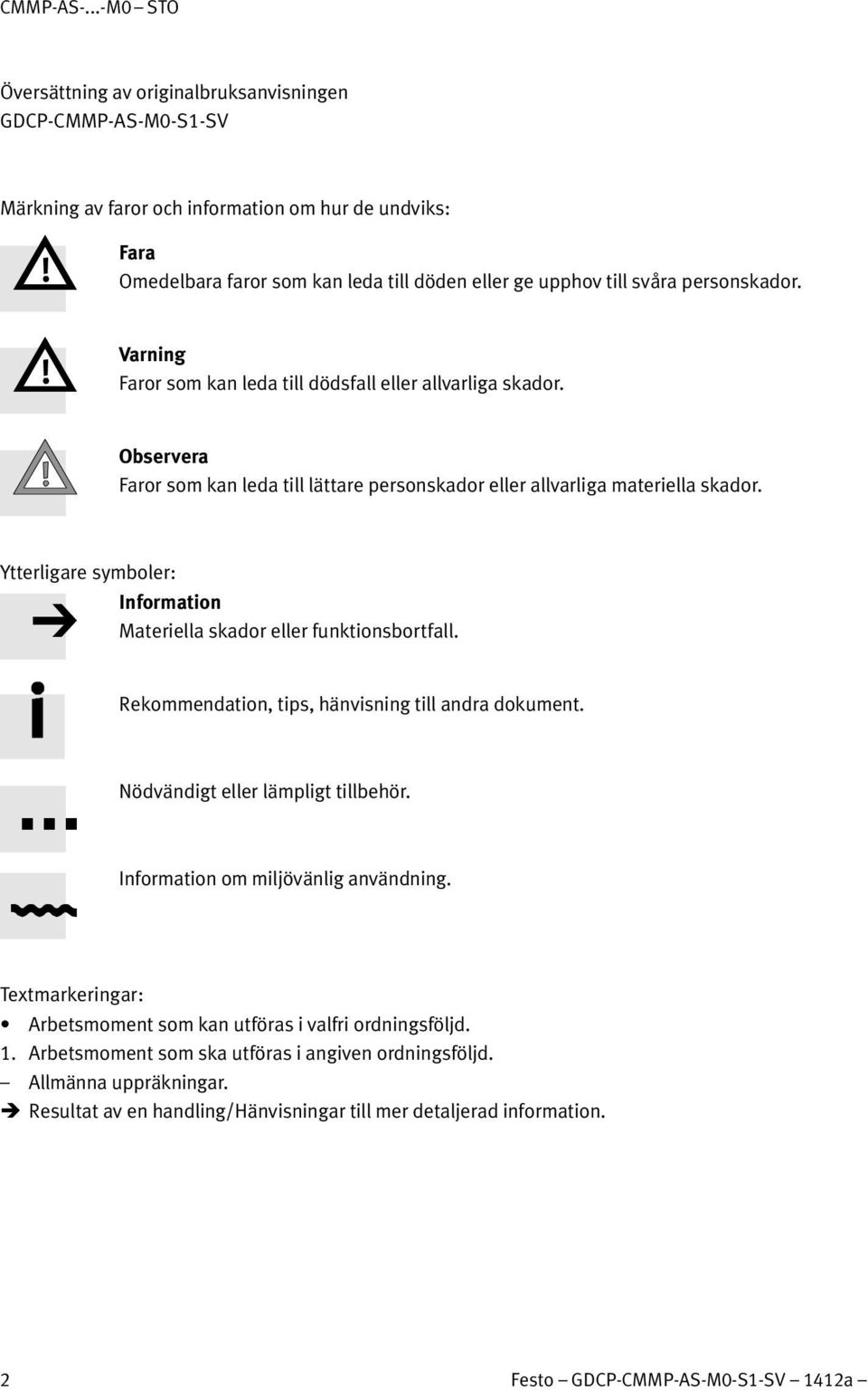 personskador. Varning Faror som kan leda till dödsfall eller allvarliga skador. Observera Faror som kan leda till lättare personskador eller allvarliga materiella skador.