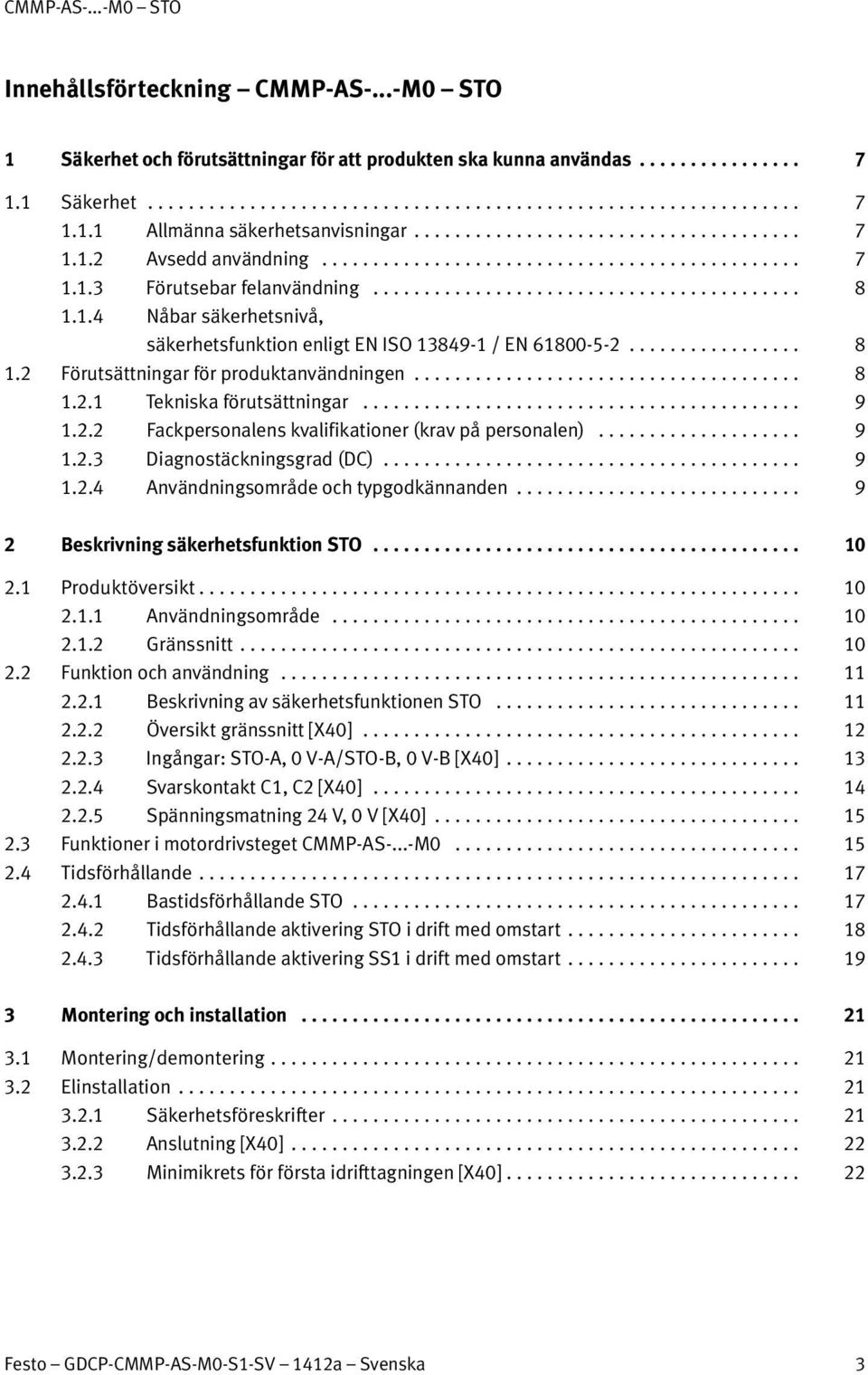 .. 9 1.2.2 Fackpersonalens kvalifikationer (krav på personalen)... 9 1.2.3 Diagnostäckningsgrad (DC)... 9 1.2.4 Användningsområde och typgodkännanden... 9 2 Beskrivning säkerhetsfunktion STO... 10 2.