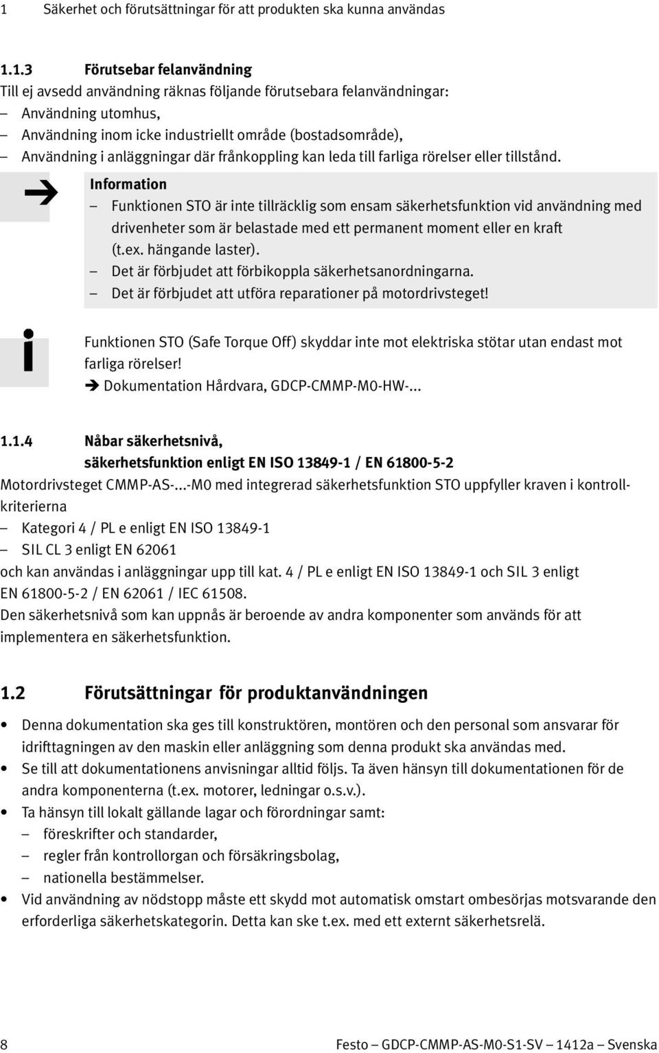 Information Funktionen STO är inte tillräcklig som ensam säkerhetsfunktion vid användning med drivenheter som är belastade med ett permanent moment eller en kraft (t.ex. hängande laster).