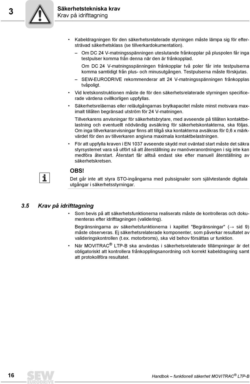 Om DC 24 V-matningsspänningen frånkopplar två poler får inte testpulserna komma samtidigt från plus- och minusutgången. Testpulserna måste förskjutas.