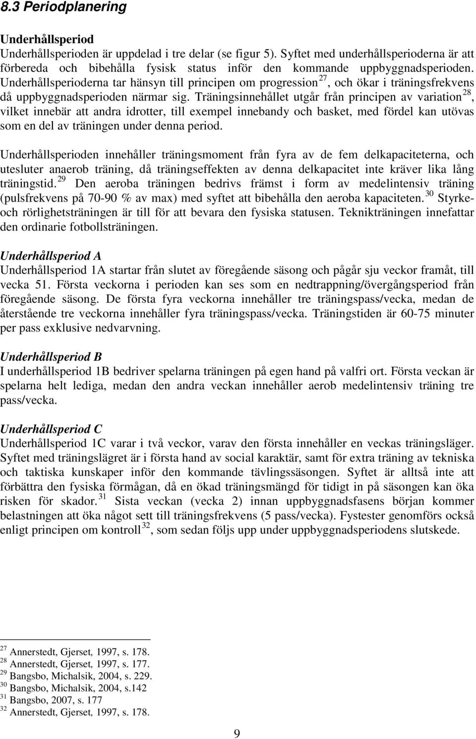 Underhållsperioderna tar hänsyn till principen om progression 27, och ökar i träningsfrekvens då uppbyggnadsperioden närmar sig.