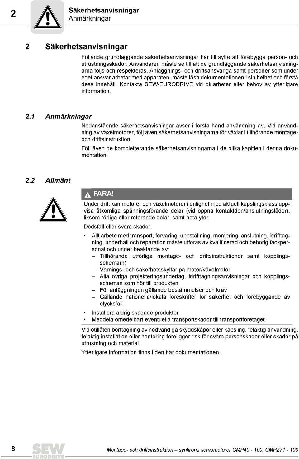 Anläggnings- och driftsansvariga samt personer som under eget ansvar arbetar med apparaten, måste läsa dokumentationen i sin helhet och förstå dess innehåll.
