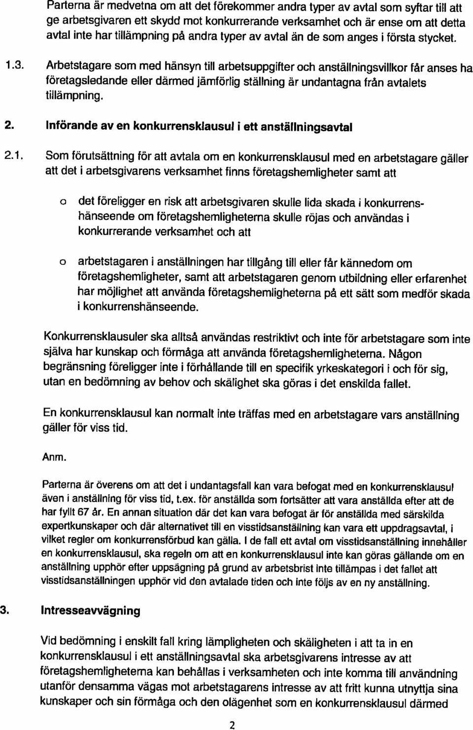och den olägenhet som en konkurrensklausul därmed utanför densamma vägas mot arbetstagarens intresse av att fritt kunna utnyttja sina konkurrensklausul i ett anställningsavtal ska arbetsgivarens