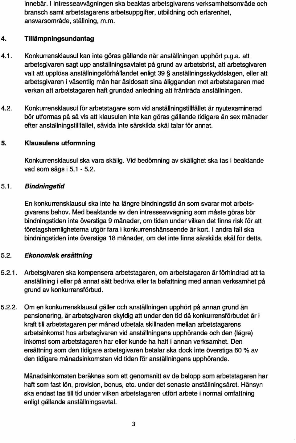 tag 4.1. Konkurrensklausul kan inte göras gällande när anställningen upphört p.g.a. att arbetsgivaren sagt upp anställningsavtalet pä grund av arbetsbrist, att arbetsgivaren valt att upplösa