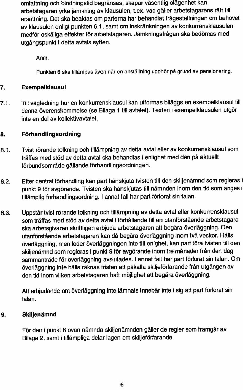 vad gäller arbetstagarens rät till omfattning och bindningstid begränsas, skapar väsentlig olägenhet kan medför oskäliga effekter för arbetstagaren. Jämkningsfrågan ska bedömas med talan. 7.1.