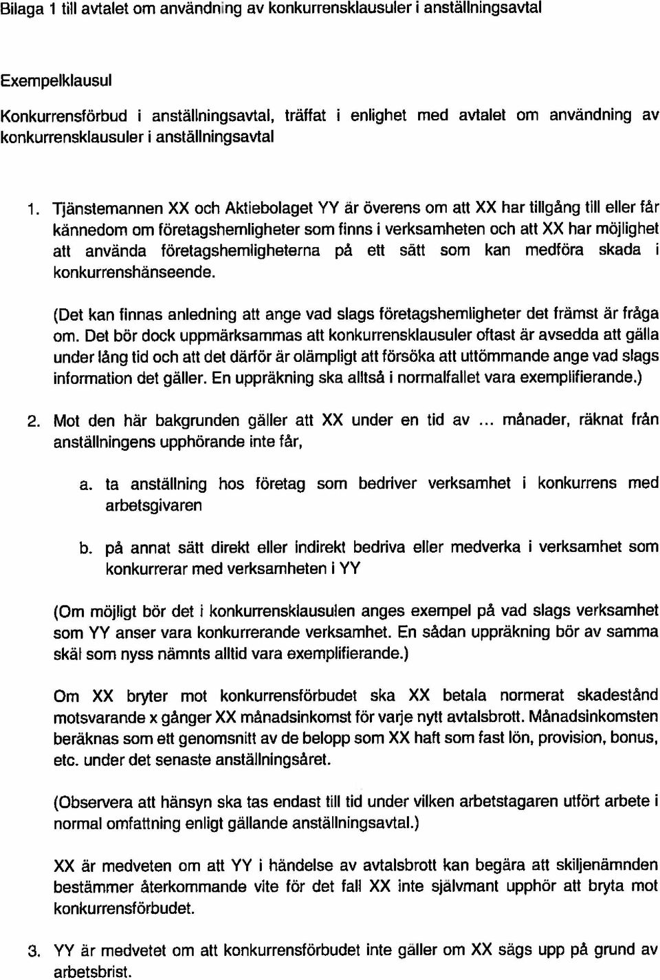 Tjänstemannen XX och Aktiebolaget YY är överens om att XX har tillgång till eller lär kännedom om företagshemligheter som finns i verksamheten och att XX har möjlighet att använda